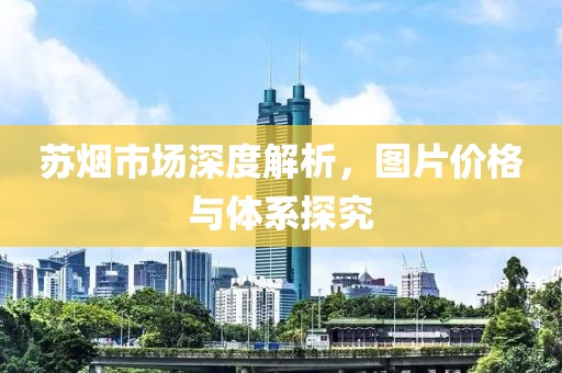 苏烟市场深度解析，图片价格与体系探究