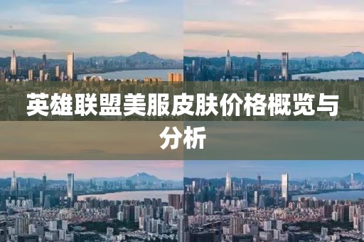 英雄联盟美服皮肤价格概览与分析