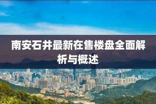 南安石井最新在售楼盘全面解析与概述