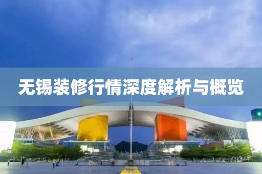 无锡装修行情深度解析与概览
