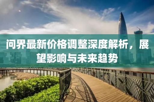 问界最新价格调整深度解析，展望影响与未来趋势