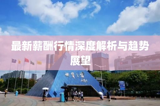 最新薪酬行情深度解析与趋势展望