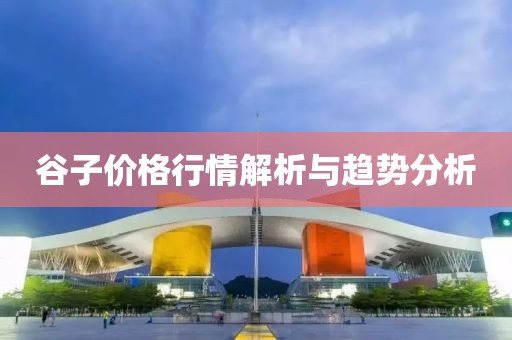 谷子价格行情解析与趋势分析