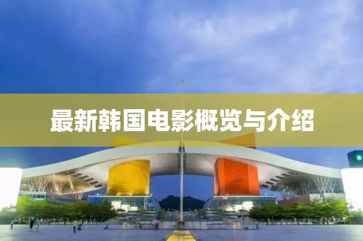 最新韩国电影概览与介绍