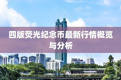 四版荧光纪念币最新行情概览与分析