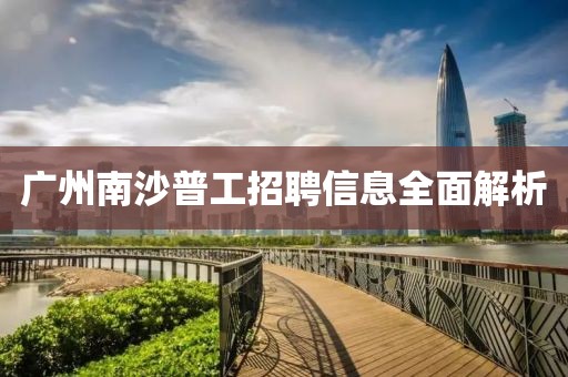 广州南沙普工招聘信息全面解析