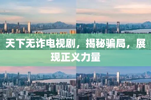 天下无诈电视剧，揭秘骗局，展现正义力量