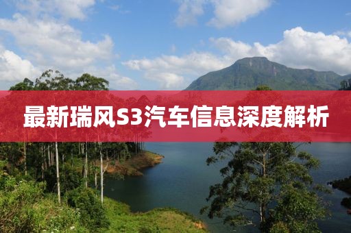 最新瑞风S3汽车信息深度解析