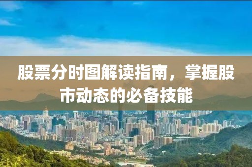 股票分时图解读指南，掌握股市动态的必备技能