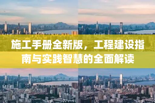 施工手册全新版，工程建设指南与实践智慧的全面解读