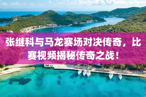 张继科与马龙赛场对决传奇，比赛视频揭秘传奇之战！