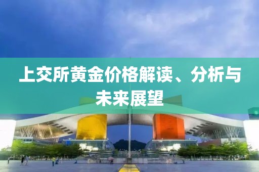 上交所黄金价格解读、分析与未来展望