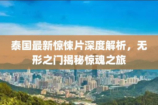 泰国最新惊悚片深度解析，无形之门揭秘惊魂之旅