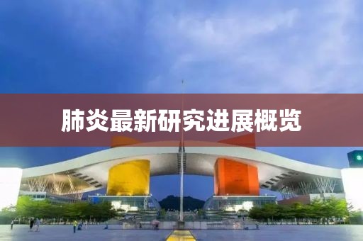 肺炎最新研究进展概览