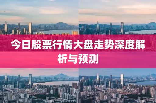 今日股票行情大盘走势深度解析与预测
