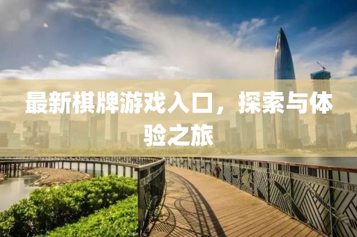 最新棋牌游戏入口，探索与体验之旅