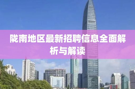 陇南地区最新招聘信息全面解析与解读
