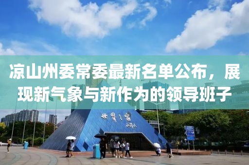 凉山州委常委最新名单公布，展现新气象与新作为的领导班子