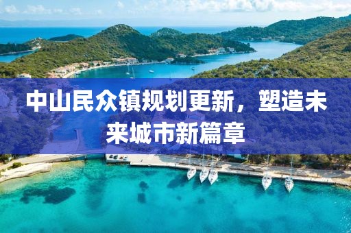 中山民众镇规划更新，塑造未来城市新篇章