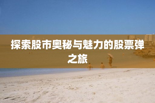 探索股市奥秘与魅力的股票弹之旅