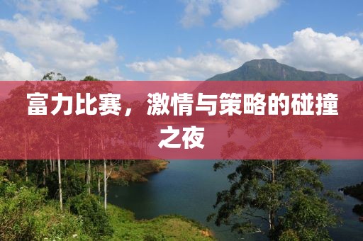 富力比赛，激情与策略的碰撞之夜