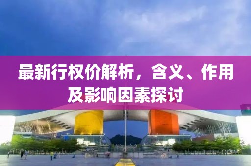 最新行权价解析，含义、作用及影响因素探讨