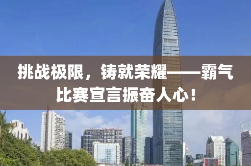 挑战极限，铸就荣耀——霸气比赛宣言振奋人心！