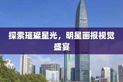 探索璀璨星光，明星画报视觉盛宴