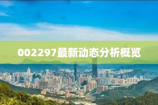 002297最新动态分析概览