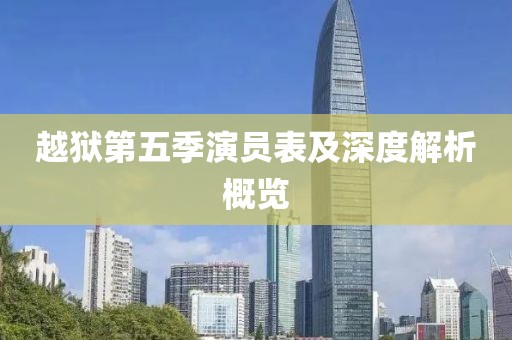 越狱第五季演员表及深度解析概览