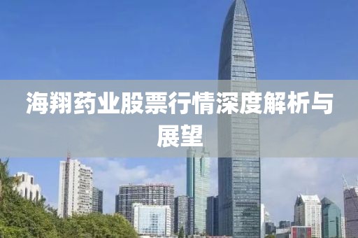 海翔药业股票行情深度解析与展望