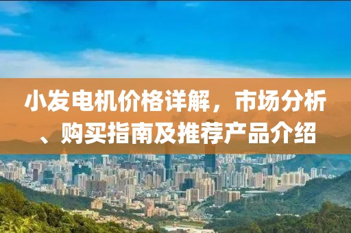 小发电机价格详解，市场分析、购买指南及推荐产品介绍
