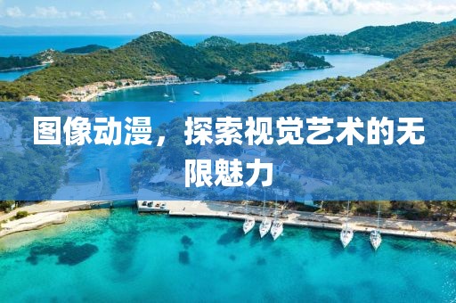 图像动漫，探索视觉艺术的无限魅力
