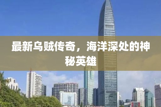 最新乌贼传奇，海洋深处的神秘英雄