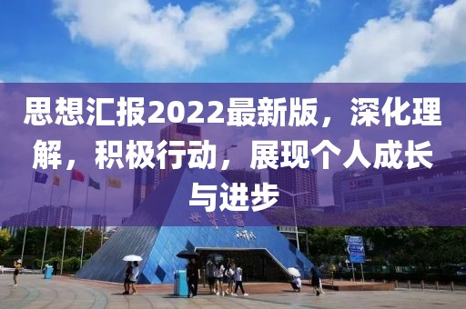 思想汇报2022最新版，深化理解，积极行动，展现个人成长与进步
