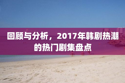 回顾与分析，2017年韩剧热潮的热门剧集盘点