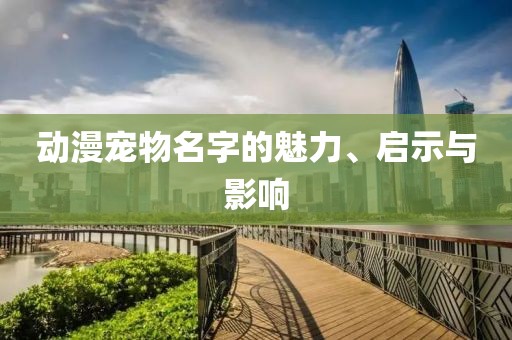 动漫宠物名字的魅力、启示与影响