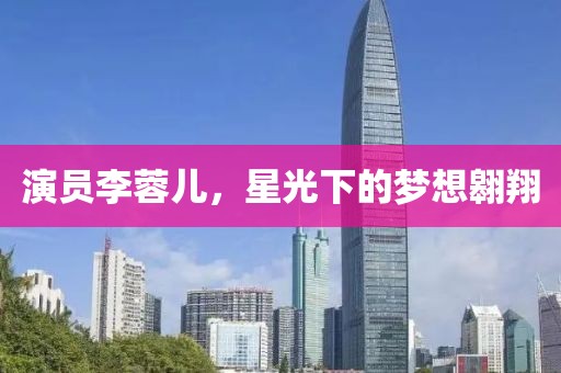 演员李蓉儿，星光下的梦想翱翔
