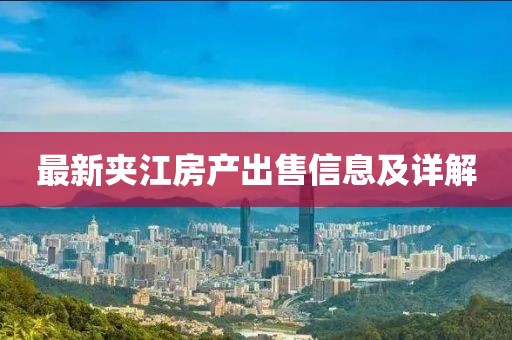 最新夹江房产出售信息及详解