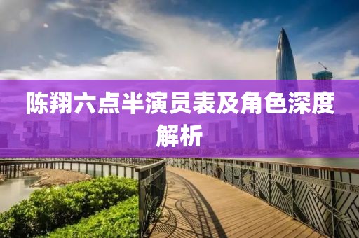陈翔六点半演员表及角色深度解析