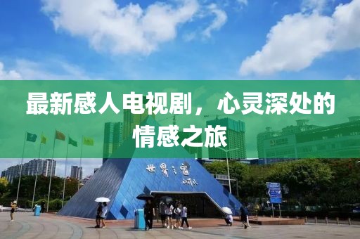 最新感人电视剧，心灵深处的情感之旅
