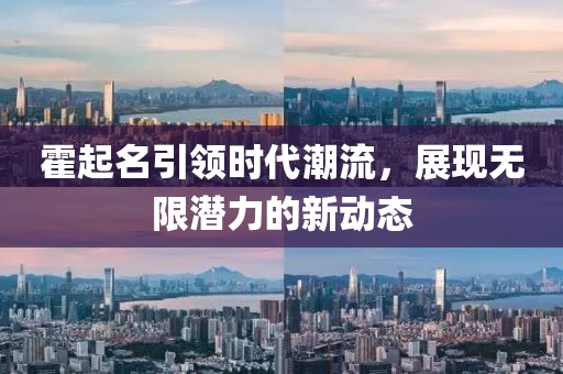 霍起名引领时代潮流，展现无限潜力的新动态