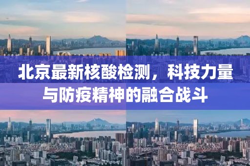 北京最新核酸检测，科技力量与防疫精神的融合战斗