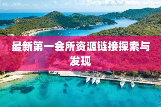 最新第一会所资源链接探索与发现