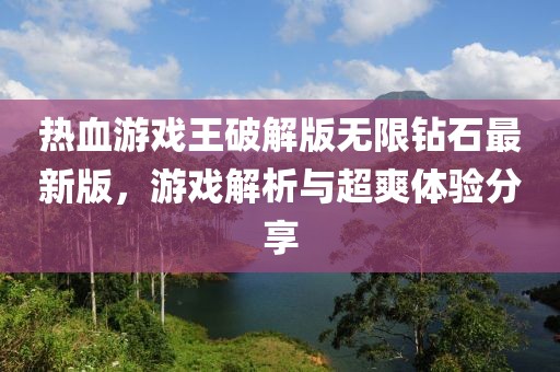 热血游戏王破解版无限钻石最新版，游戏解析与超爽体验分享