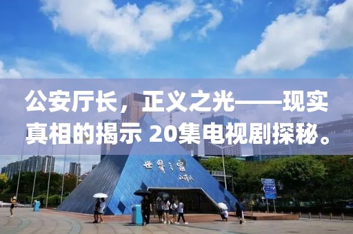 公安厅长，正义之光——现实真相的揭示 20集电视剧探秘。