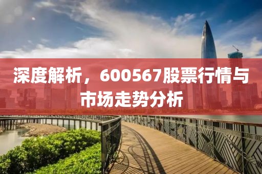 深度解析，600567股票行情与市场走势分析