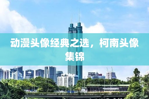 动漫头像经典之选，柯南头像集锦