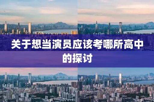 关于想当演员应该考哪所高中的探讨