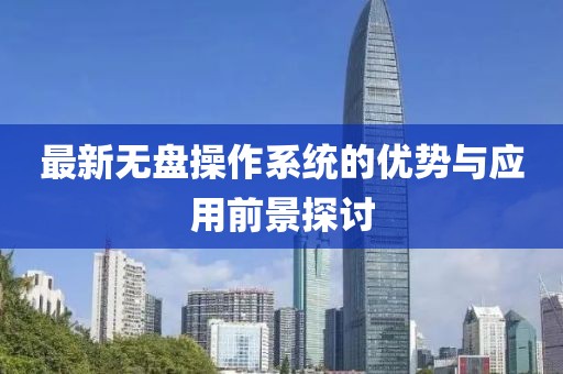 最新无盘操作系统的优势与应用前景探讨